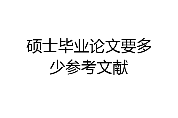 硕士毕业论文要多少参考文献