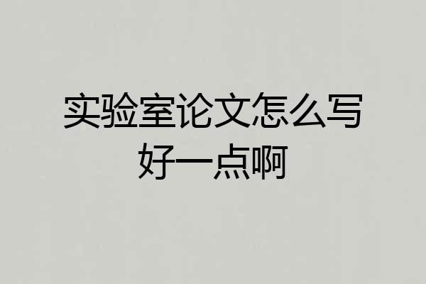 实验室论文怎么写好一点啊