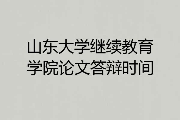 山东大学继续教育学院论文答辩时间
