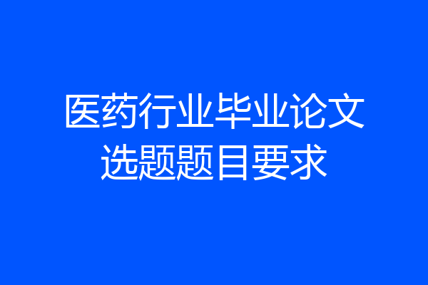 医药行业毕业论文选题题目要求