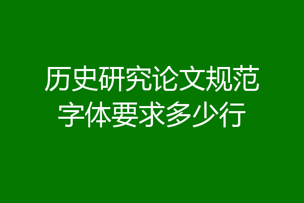 历史研究论文规范字体要求多少行