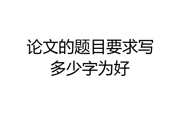 论文的题目要求写多少字为好
