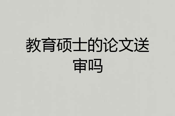 教育硕士的论文送审吗