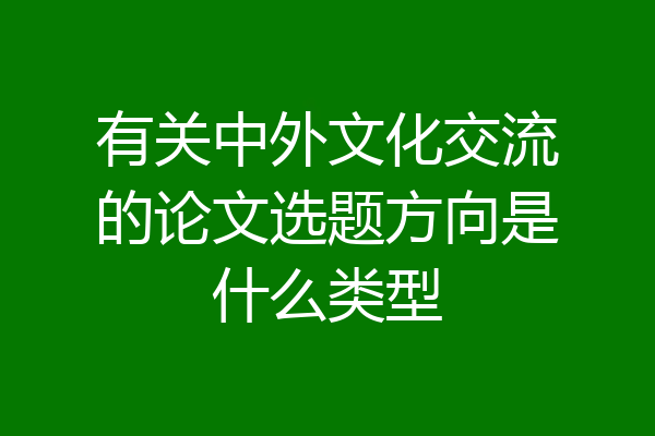 有关中外文化交流的论文选题方向是什么类型