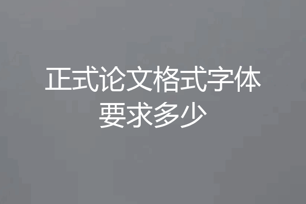 正式论文格式字体要求多少