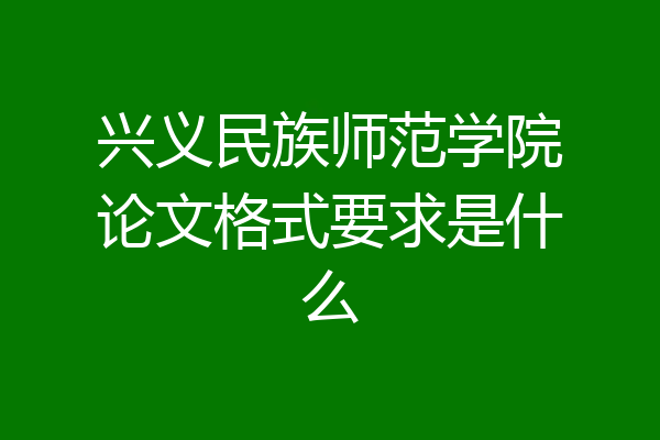 兴义民族师范学院论文格式要求是什么