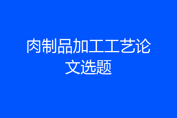 肉制品加工工艺论文选题