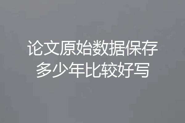 论文原始数据保存多少年比较好写