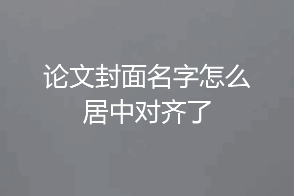 论文封面名字怎么居中对齐了