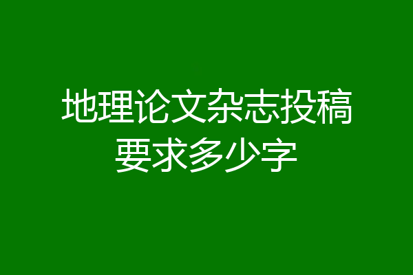 地理论文杂志投稿要求多少字