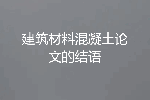 建筑材料混凝土论文的结语