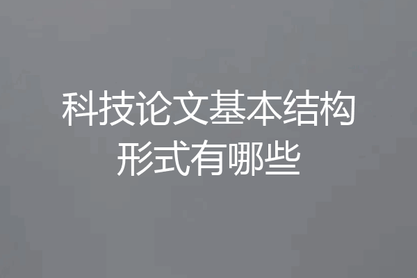 科技论文基本结构形式有哪些