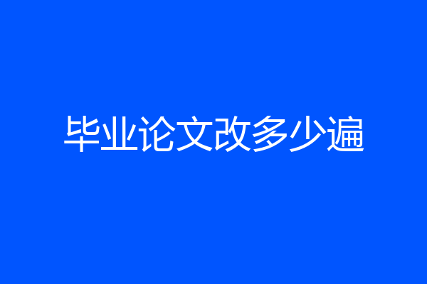 毕业论文改多少遍