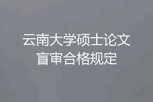 云南大学硕士论文盲审合格规定