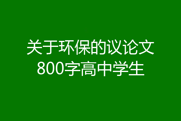 关于环保的议论文800字高中学生