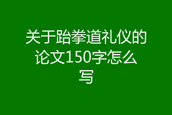 关于跆拳道礼仪的论文150字怎么写