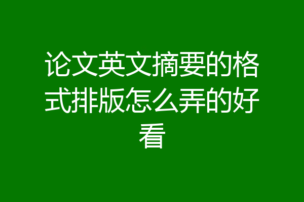 论文英文摘要的格式排版怎么弄的好看