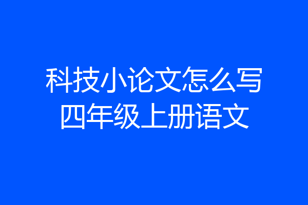 科技小论文怎么写四年级上册语文