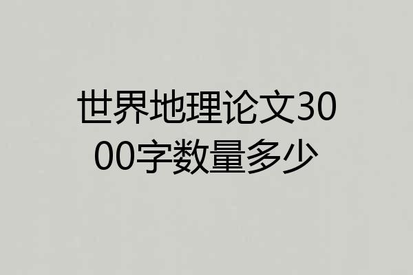 世界地理论文3000字数量多少