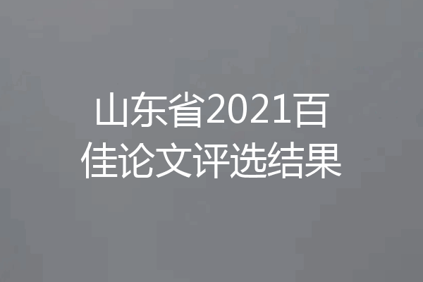 山东省2021百佳论文评选结果
