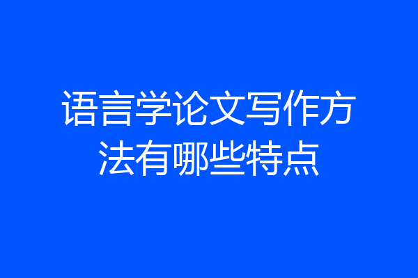 语言学论文写作方法有哪些特点