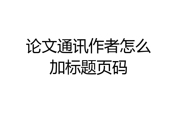 论文通讯作者怎么加标题页码