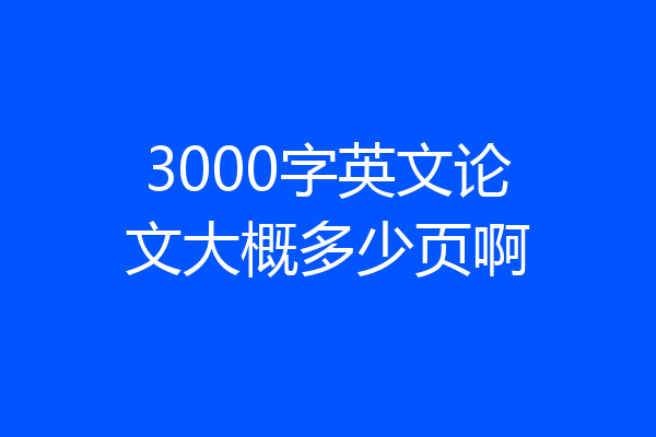 3000字英文论文大概多少页啊