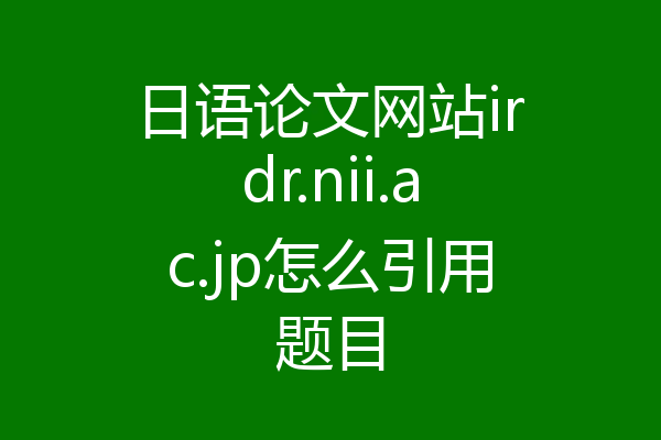 日语论文网站irdr.nii.ac.jp怎么引用题目