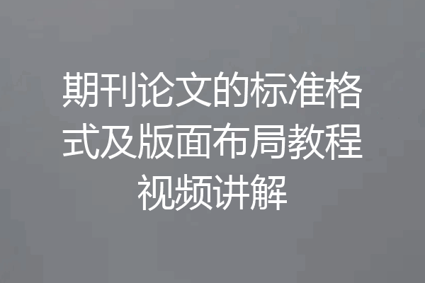 期刊论文的标准格式及版面布局教程视频讲解