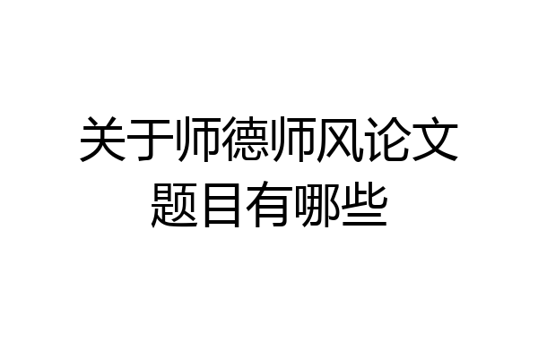 关于师德师风论文题目有哪些