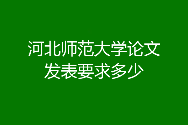 河北师范大学论文发表要求多少
