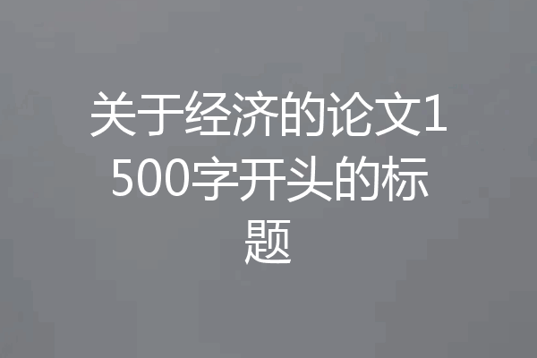 关于经济的论文1500字开头的标题
