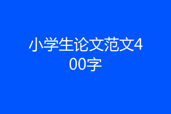 小学生论文范文400字