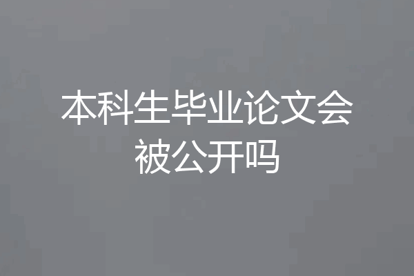 本科生毕业论文会被公开吗