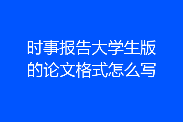 时事报告大学生版的论文格式怎么写