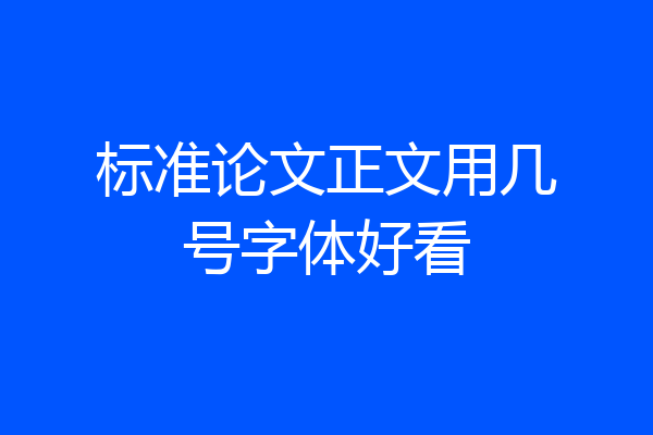 标准论文正文用几号字体好看