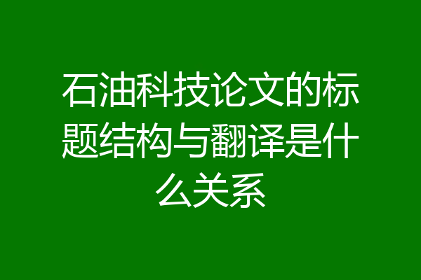 石油科技论文的标题结构与翻译是什么关系