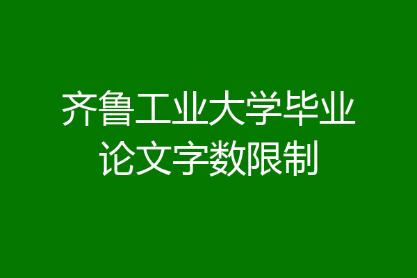 齐鲁工业大学毕业论文字数限制