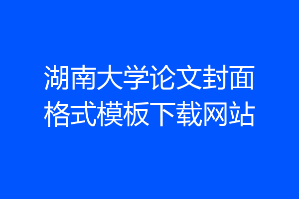 湖南大学论文封面格式模板下载网站