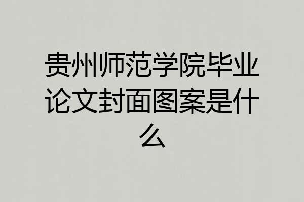贵州师范学院毕业论文封面图案是什么