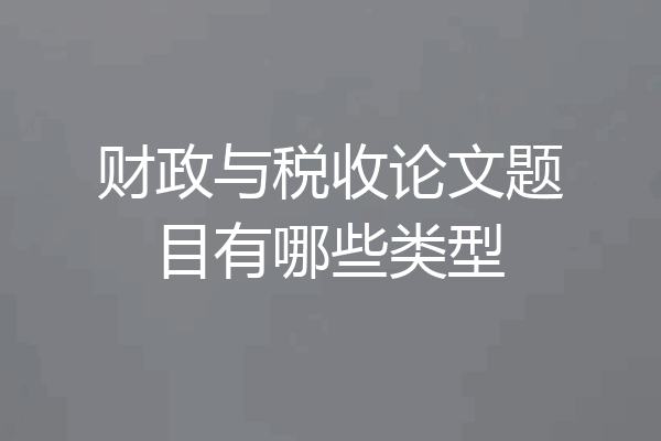 财政与税收论文题目有哪些类型