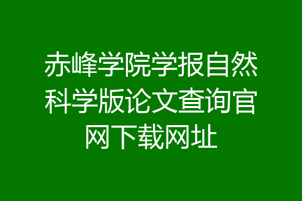 赤峰学院学报自然科学版论文查询官网下载网址
