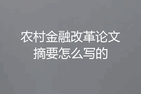 农村金融改革论文摘要怎么写的