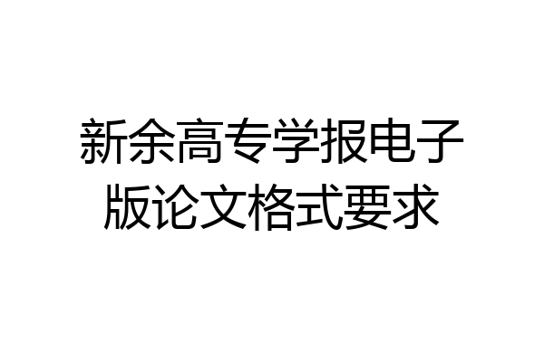 新余高专学报电子版论文格式要求