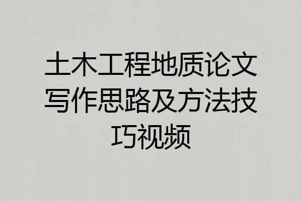 土木工程地质论文写作思路及方法技巧视频