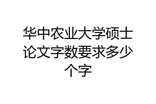 华中农业大学硕士论文字数要求多少个字