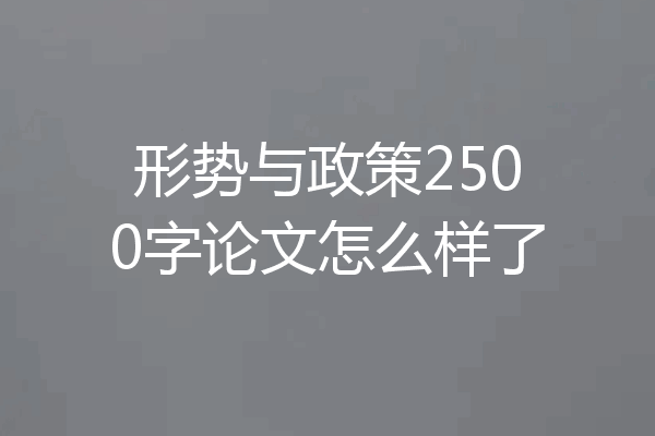 形势与政策2500字论文怎么样了