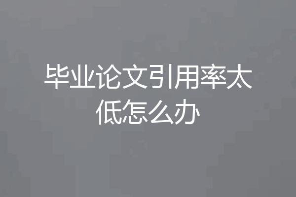 毕业论文引用率太低怎么办