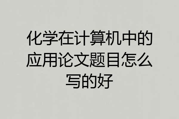 化学在计算机中的应用论文题目怎么写的好