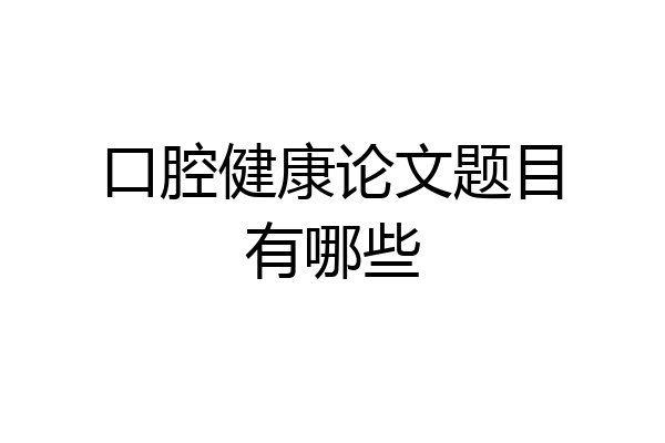 口腔健康论文题目有哪些